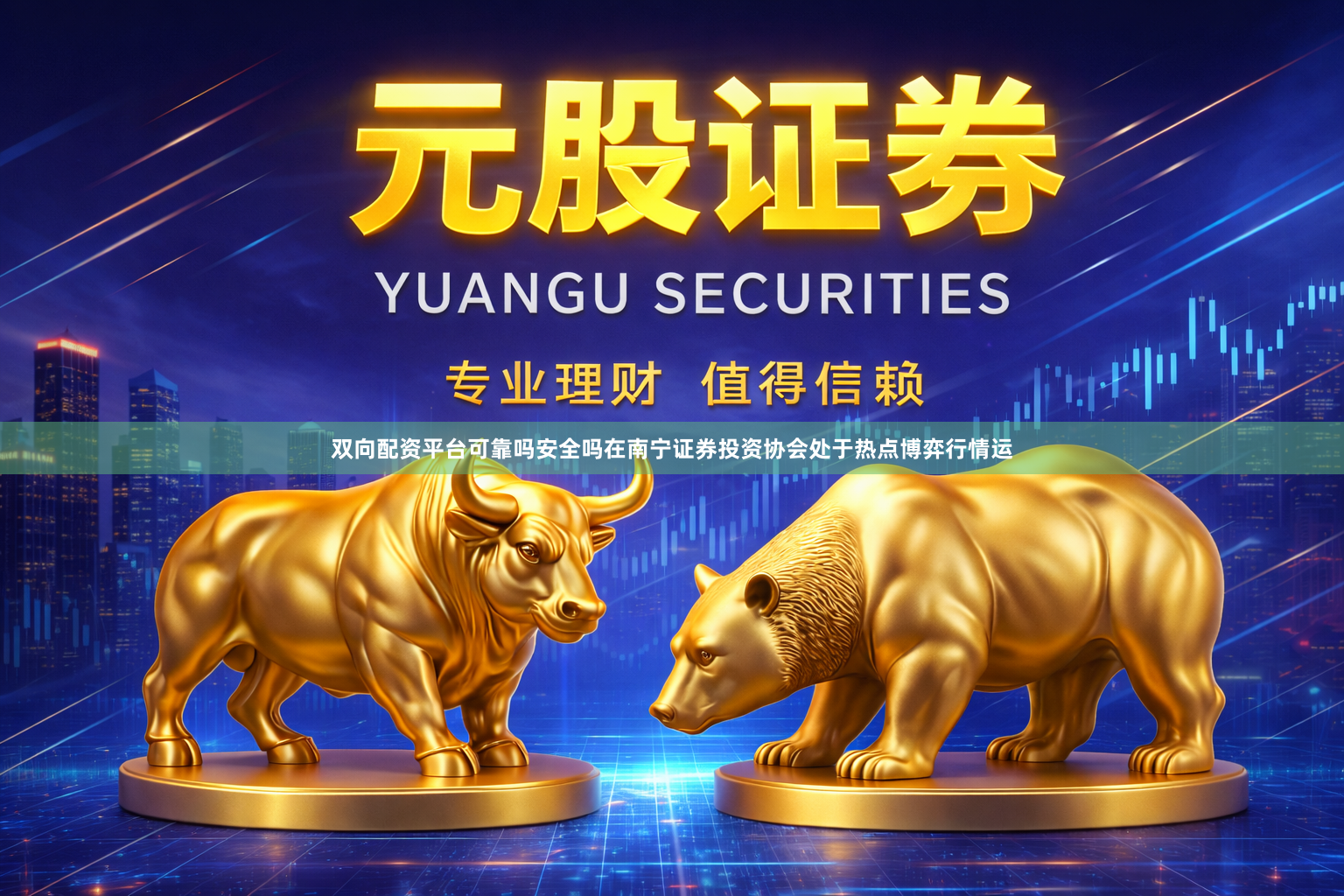 双向配资平台可靠吗安全吗在南宁证券投资协会处于热点博弈行情运